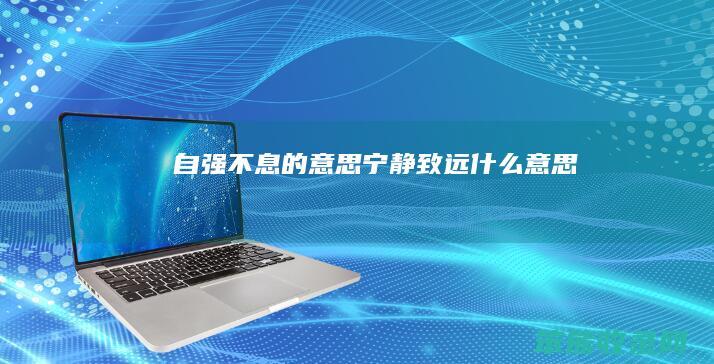 自强不息的意思宁静致远什么意思