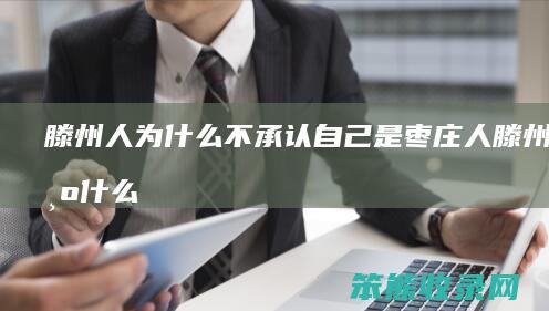 滕州人为不承认自己是枣庄人滕州人为