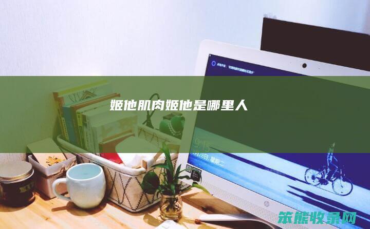 姬他肌肉姬他是哪里人