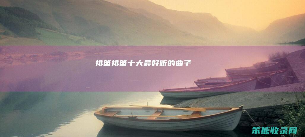排笛（排笛十大最好听的曲子）