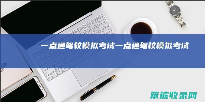 一点通驾校模拟考试一点通驾校模拟考试