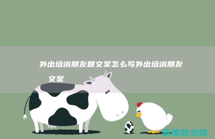 外出培训朋友圈文案写外出培训朋友圈文案