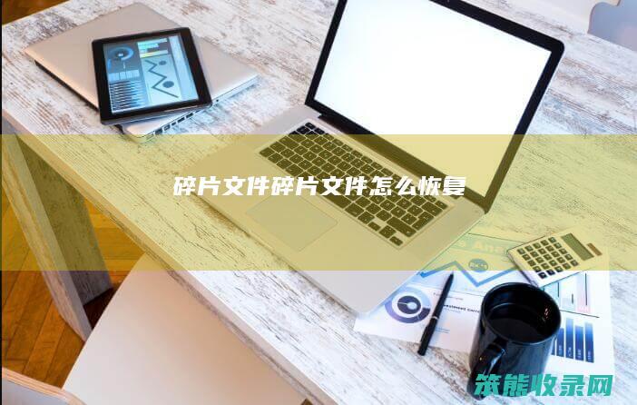 碎片文件碎片文件恢复