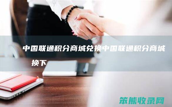 中国联通积分商城兑换中国联通积分商城兑换下