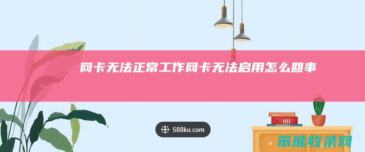 网卡无法正常工作网卡无法启用回事