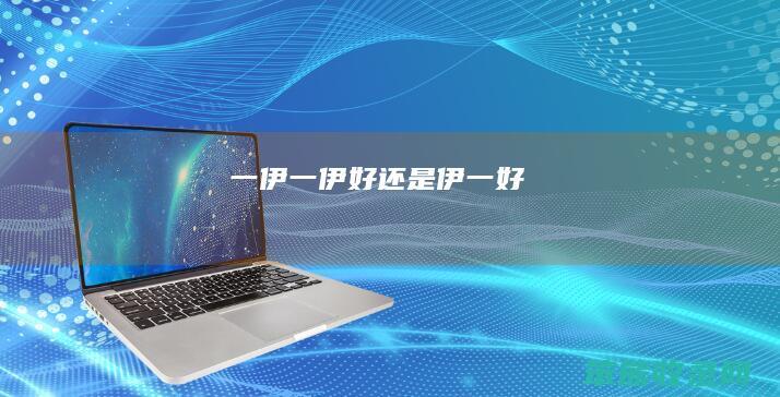 一伊（一伊好还是伊一好）