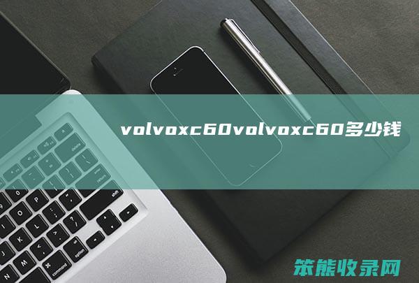 volvoxc60volvoxc60多少钱