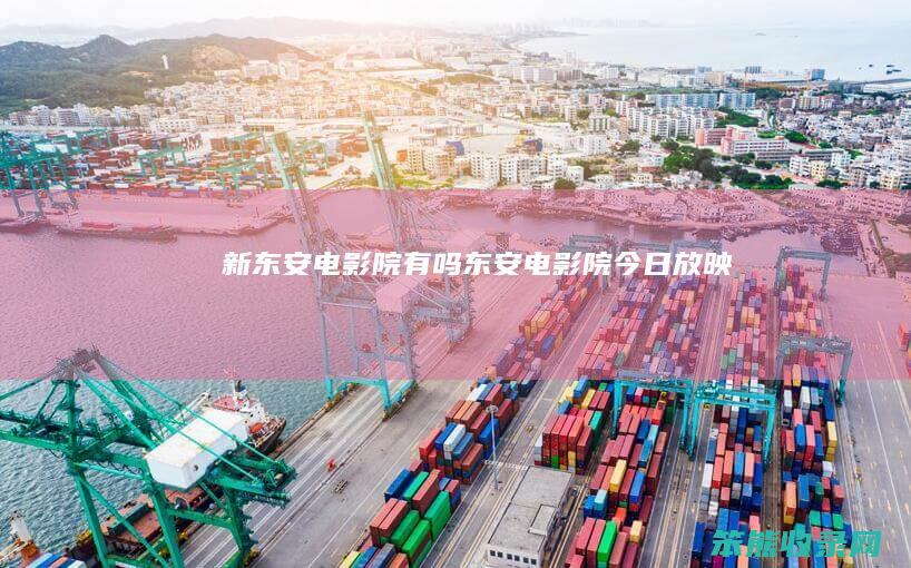 新东安电影院有吗东安电影院今日放映