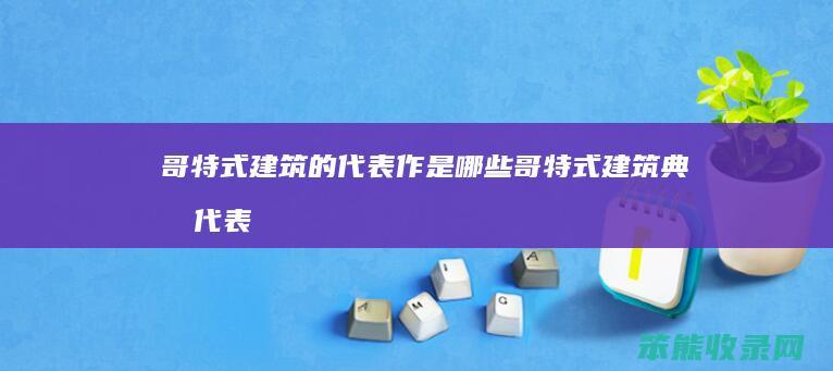 哥特式建筑的作是哥特式建筑典型