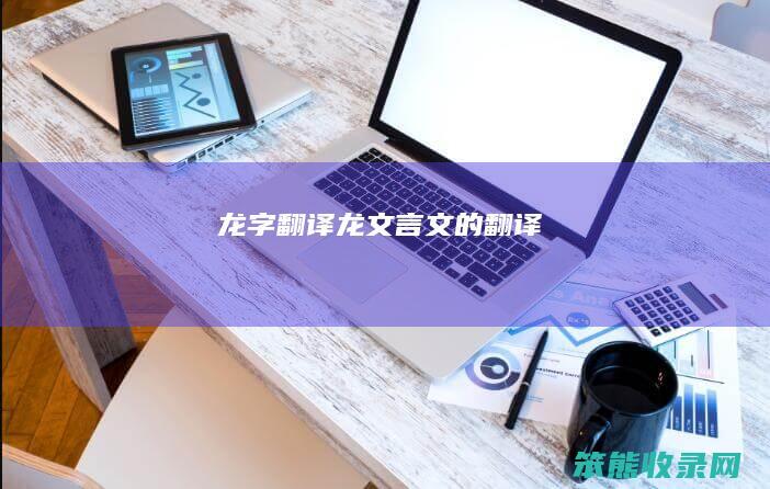 龙字翻译（龙文言文的翻译）