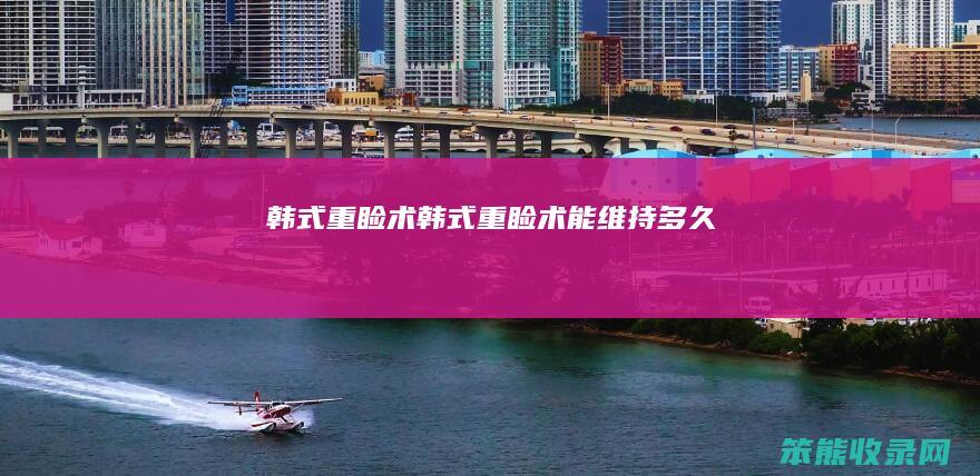 韩式重睑术韩式重睑术能维持多久