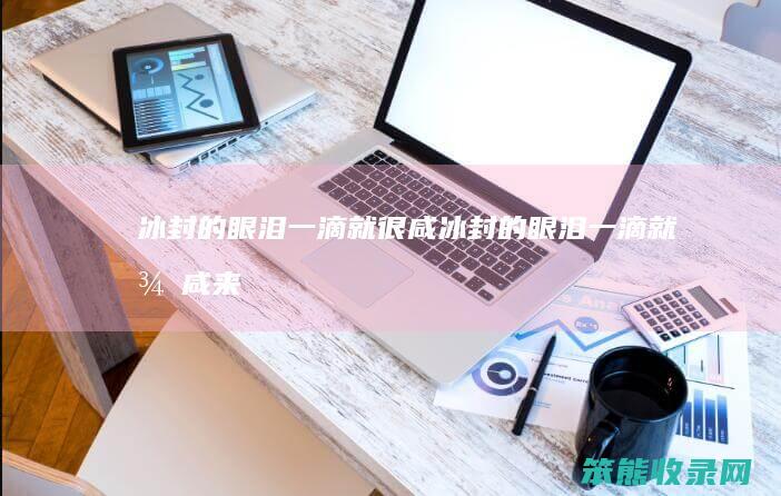 冰封的眼泪一滴就很咸（冰封的眼泪一滴就很咸来自暮光的明信片）