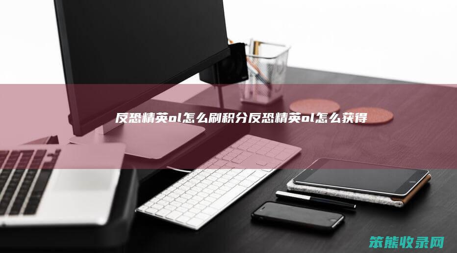 反恐精英ol刷积分反恐精英ol获得