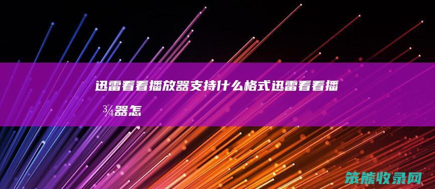 迅雷看看播放器支持什么格式迅雷看看播放器怎