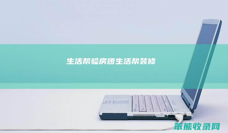 生活帮验房团（生活帮装修）