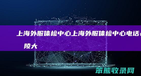 上海外服体检中心上海外服体检中心电话大