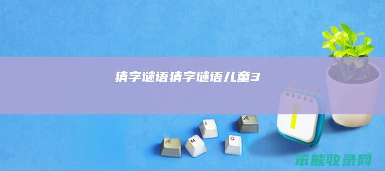猜字谜语（猜字谜语儿童3