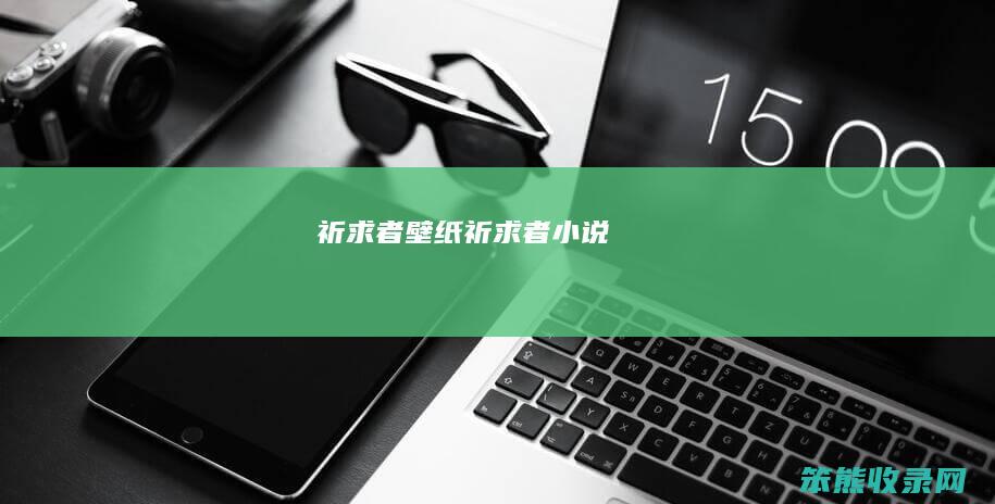 祈求者壁纸祈求者小说