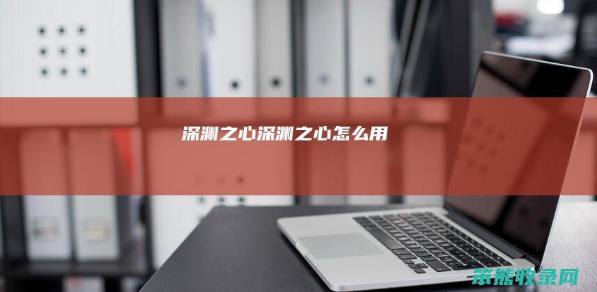 深渊之心深渊之心怎么用