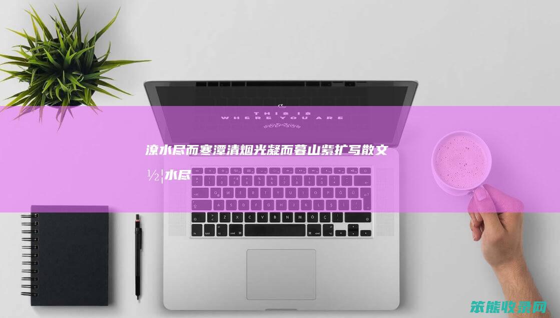 潦水尽而寒潭清烟光凝而暮山紫扩写散文潦水尽