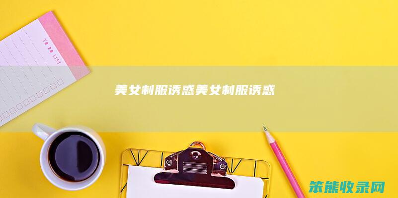美女制服诱惑美女制服诱惑