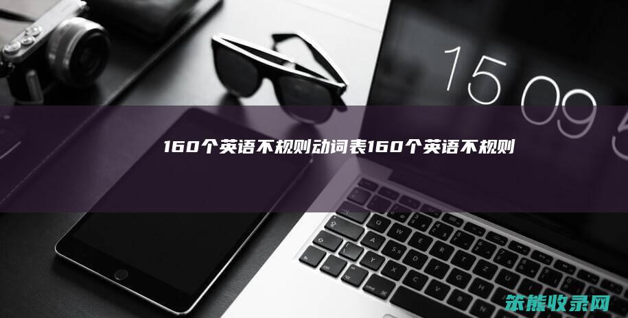 160个英语不规则动词表(160个英语不规则动词表的翻译)