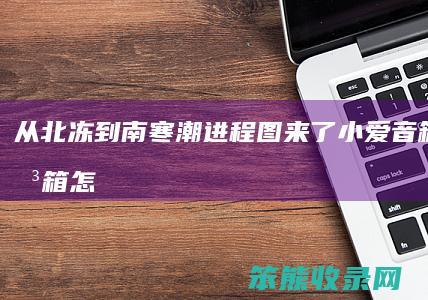 从北冻到南寒潮进程图来了小爱音箱(小爱音箱怎么控制温湿度计)
