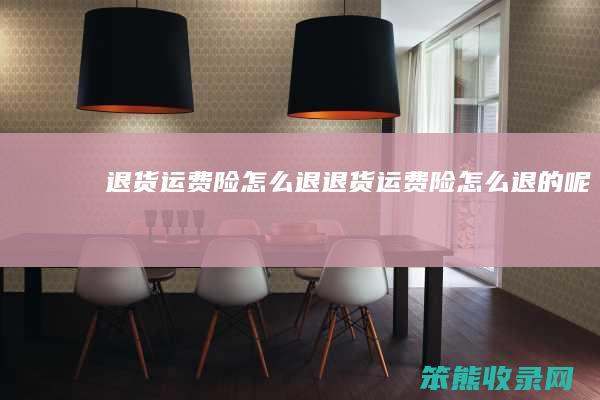 退货运费险怎么退(退货运费险怎么退的呢)