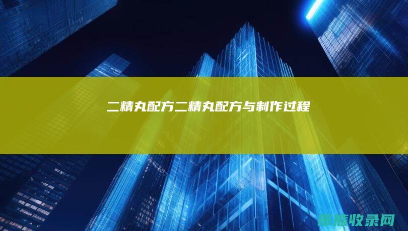 二精丸配方二精丸配方与制作过程