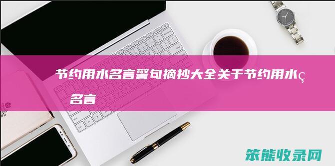节约用水名言警句摘抄大全关于节约用水的名言
