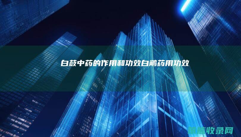 白蔹中药的作用和功效（白鹇药用功效）