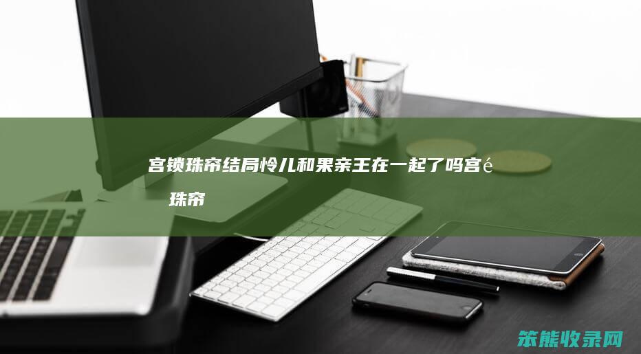 宫锁珠帘结局怜儿和果亲王了吗宫锁珠帘