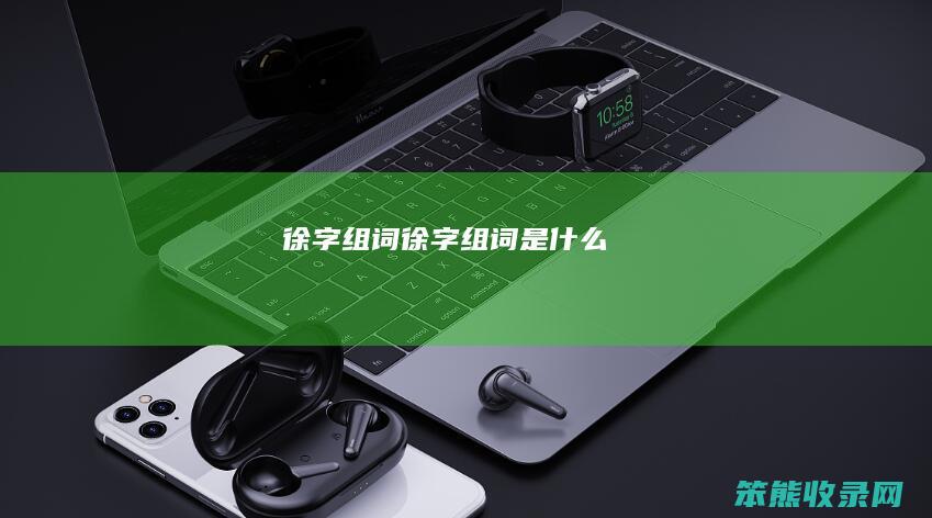 徐字组词(徐字组词是什么)