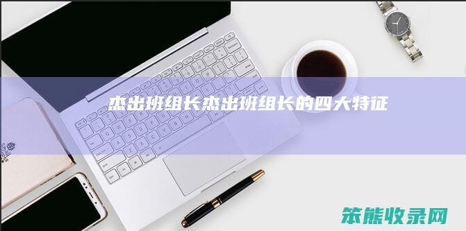 杰出班组长（杰出班组长的四大特征）