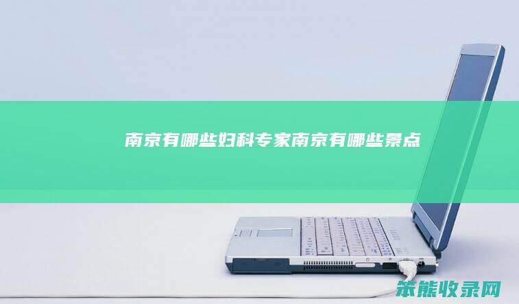 南京有哪些妇科专家（南京有哪些景点）
