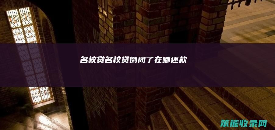 名校贷名校贷倒闭了在哪还款