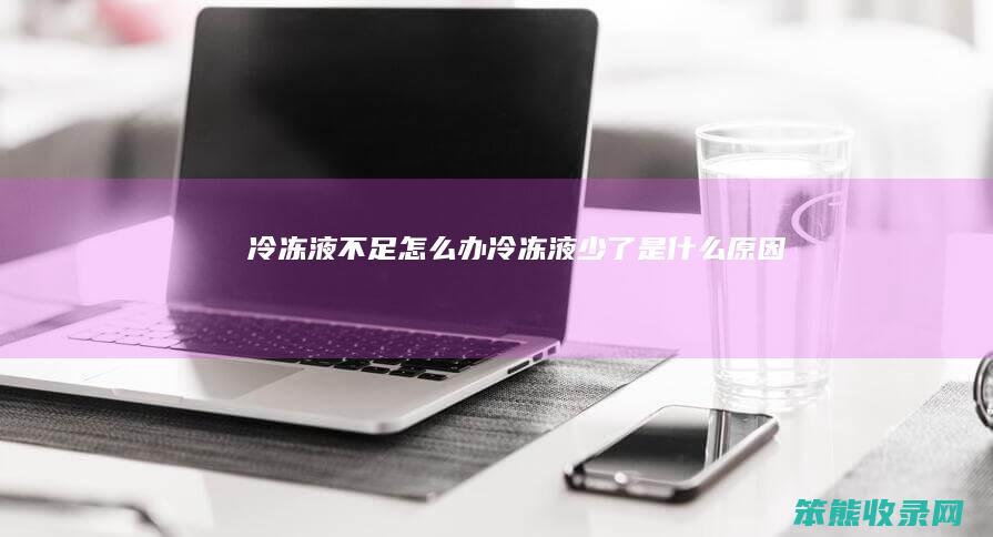 冷冻液不足办冷冻液少了原因
