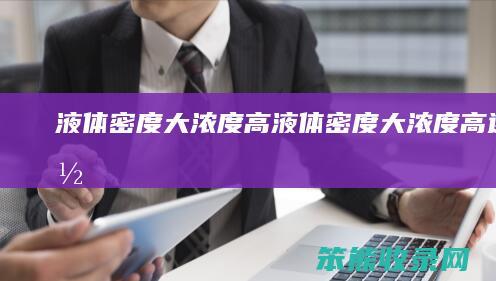 液体密度大浓度高（液体密度大浓度高还是低）
