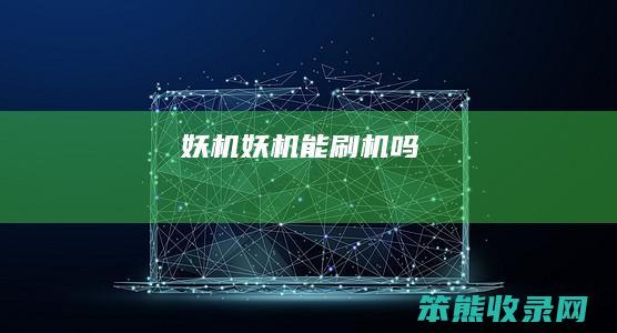 妖机妖机能刷机吗