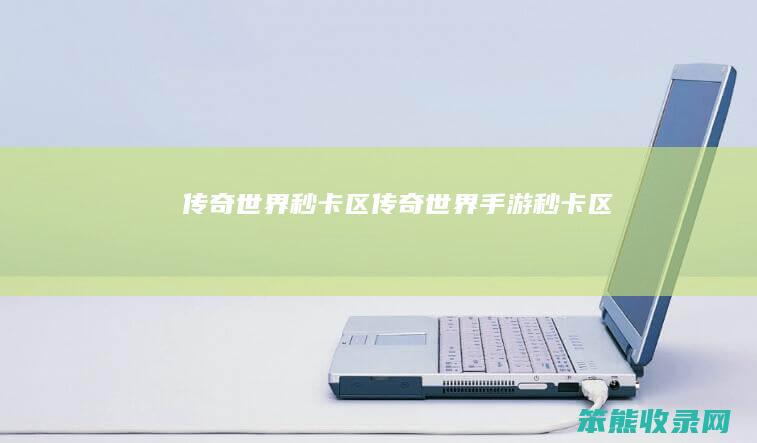 传奇世界秒卡区传奇世界手游秒卡区