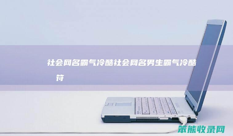 社会网名霸气冷酷社会网名霸气冷酷有符