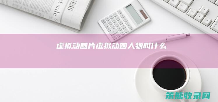 虚拟动画片虚拟动画人物叫