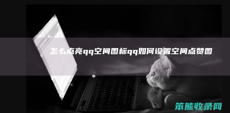 点亮qq空间图标qq设置空间点赞图