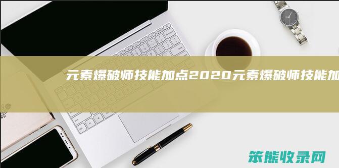 元素爆破师技能加点2020(元素爆破师技能加点图2025)