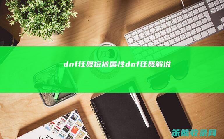 dnf狂舞短裤属性（dnf狂舞解说）