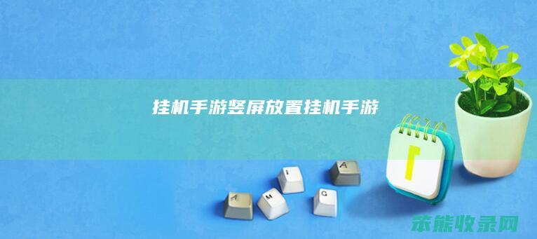 挂机手游（竖屏放置挂机手游）