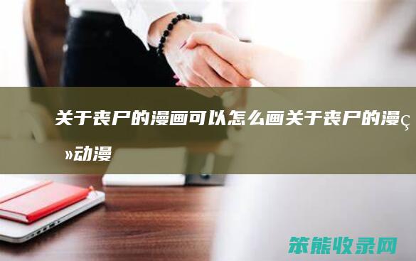 关于丧尸的漫画可以怎么画(关于丧尸的漫画动漫有什么)