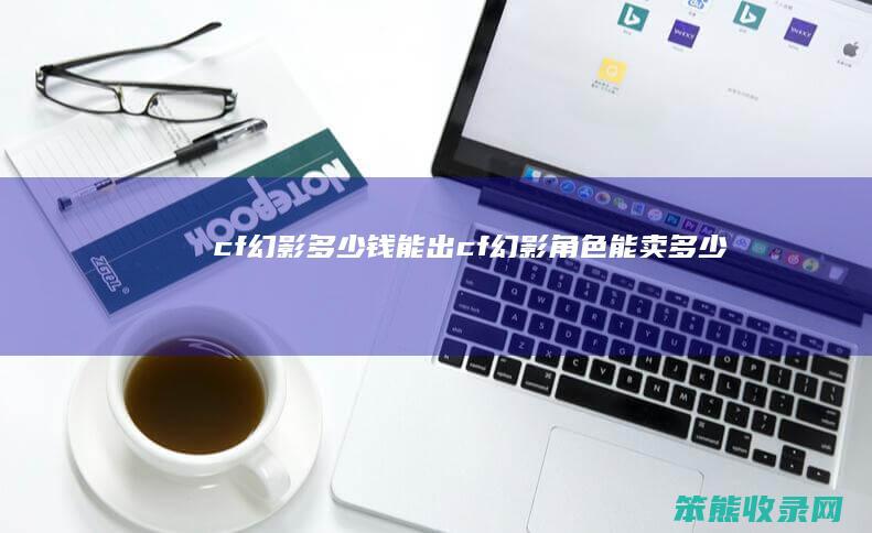 cf幻影多少钱能出（cf幻影角色能卖多少）