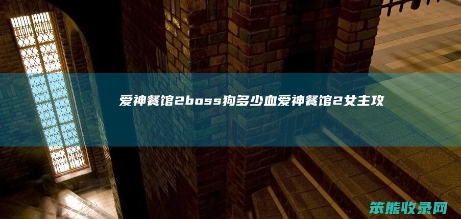 爱神餐馆2boss狗多少血（爱神餐馆2女主攻略）