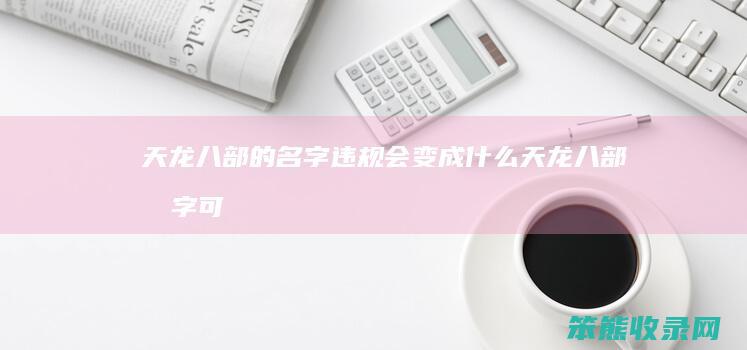 天龙八部的名字违规会变成什么（天龙八部名字可以取几个字）